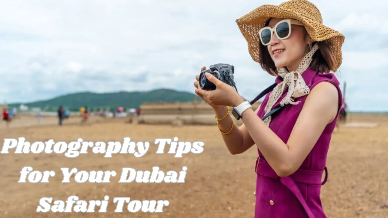 Photography Tips for Your Dubai Safari Tour